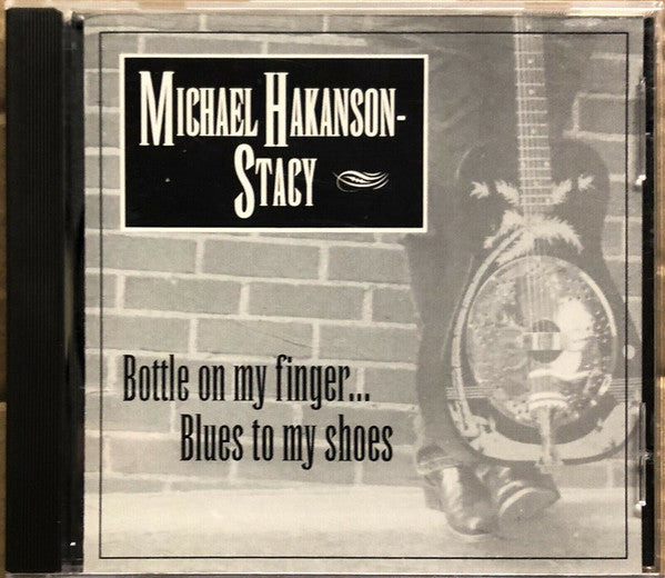 Michael Hakanson-Stacy : Bottle On My Finger... Blues To My Shoes (CD, Album)