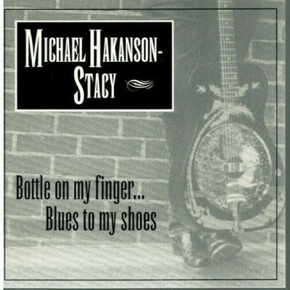 Michael Hakanson-Stacy : Bottle On My Finger... Blues To My Shoes (CD, Album)