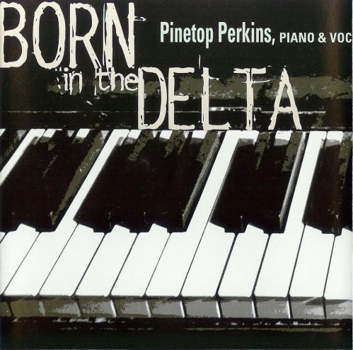 Pinetop Perkins With Tony O, Jerry Portnoy, Willie Smith & Brad Vickers : Born In The Delta (CD, Album, Enh)